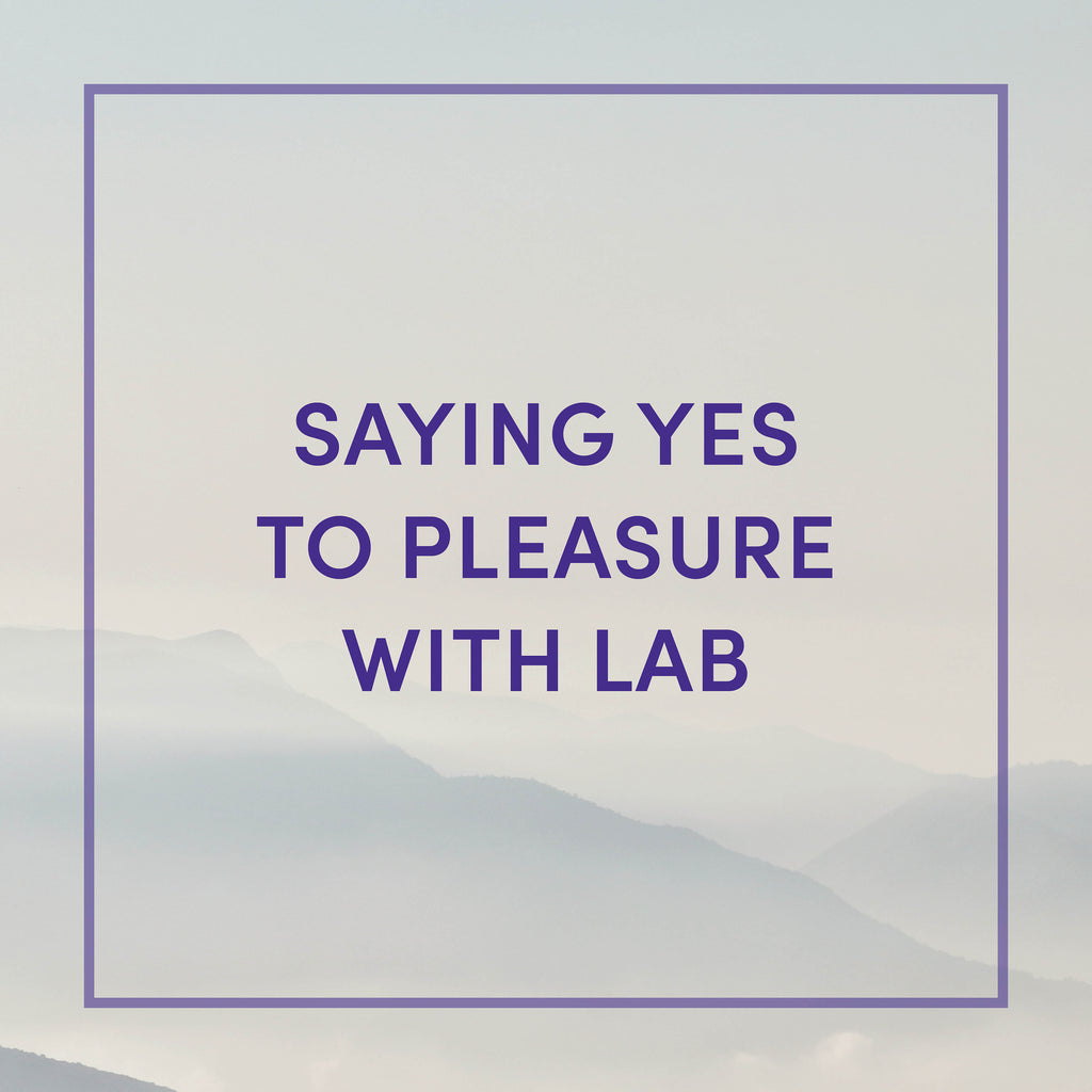 Saying Yes to Pleasure with Lab